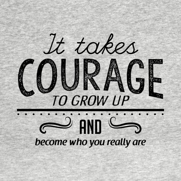 It takes courage to grow up and become who you really are by PolkaDotsShop